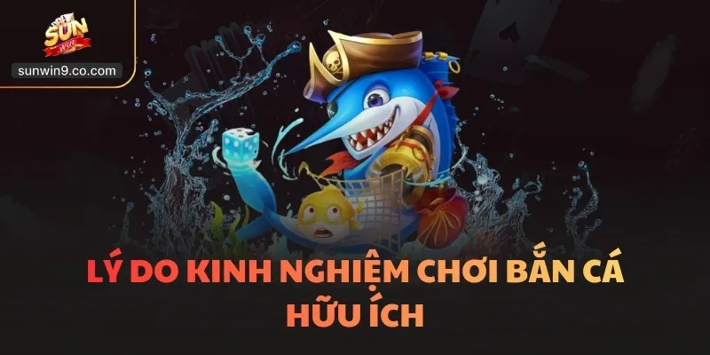 Kinh Nghiệm Chơi Bắn Cá - 7 Mẹo Hay Từ Các Cao Thủ 1 Lý Do Kinh Nghiệm Chơi Bắn Cá Hữu Ích